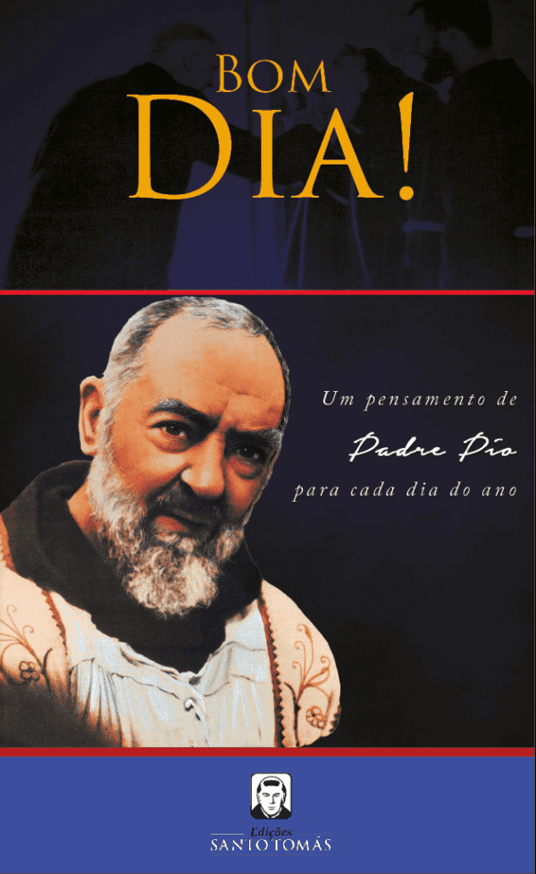 Bom dia! Um Pensamento de Padre Pio para cada dia do ano - Edições Santo  Tomás